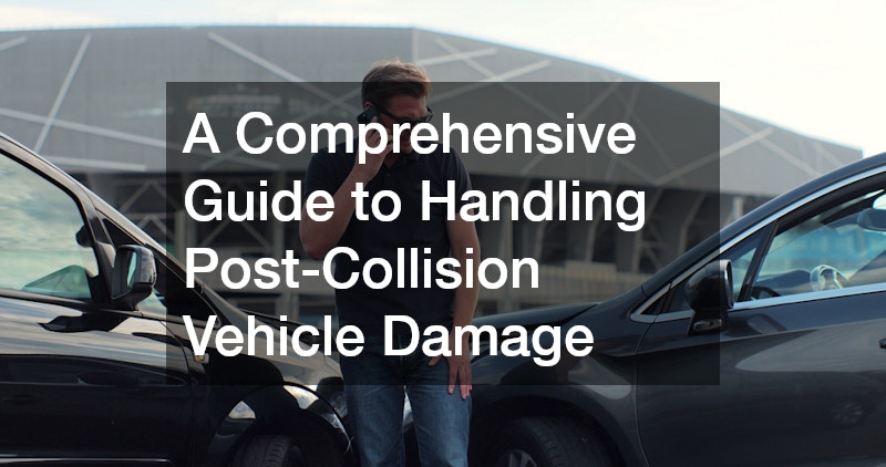 A Comprehensive Guide to Handling Post-Collision Vehicle Damage