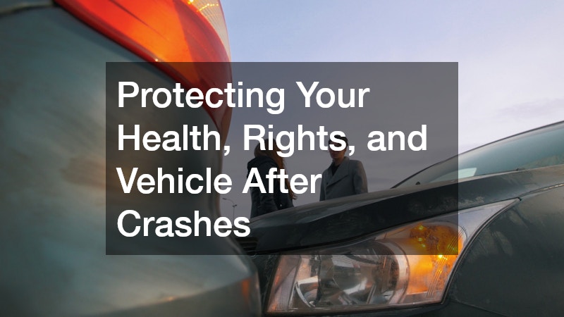 Protecting Your Health, Rights, and Vehicle After Crashes