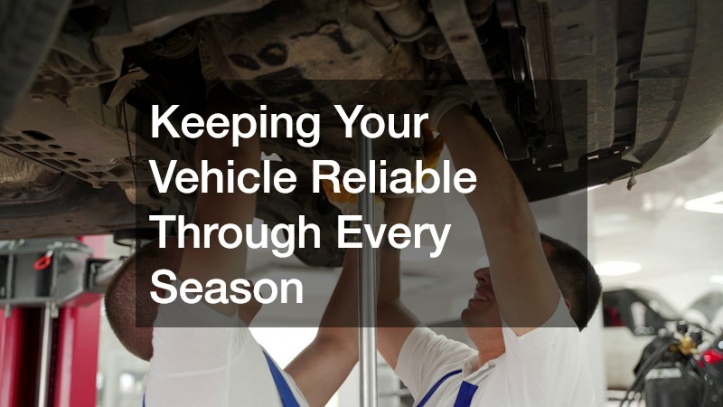 Keeping Your Vehicle Reliable Through Every Season